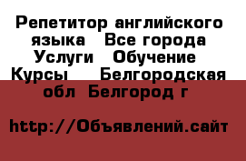 Репетитор английского языка - Все города Услуги » Обучение. Курсы   . Белгородская обл.,Белгород г.